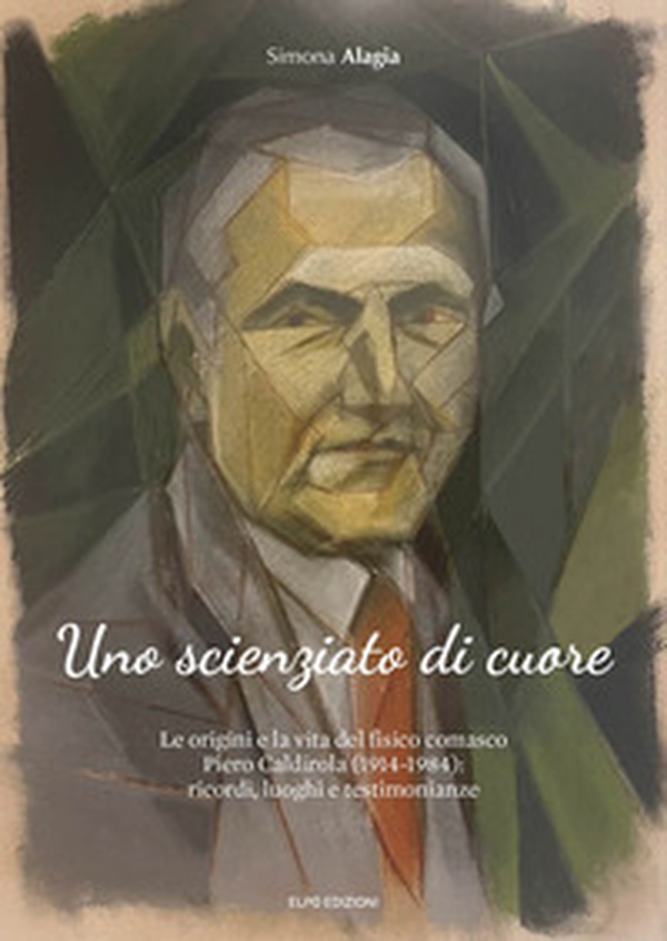 Uno scienziato di cuore. Le origini e la vita del fisico comasco Piero Caldirola (1914-1984): ricordi, luoghi e testimonianze - Librerie.coop Uno scienziato di cuore. Le origini e la vita del fisico comasco Piero Caldirola (1914-1984): ricordi, luoghi e testimonianze - Librerie.coop