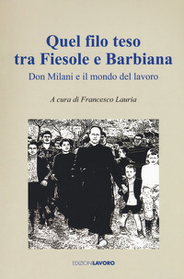 Quel filo teso tra Fiesole e Barbiana. Don Milani e il mondo del lavoro - Librerie.coop Quel filo teso tra Fiesole e Barbiana. Don Milani e il mondo del lavoro - Librerie.coop