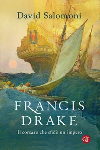 Francis Drake. Il corsaro che sfidò un impero - Librerie.coop