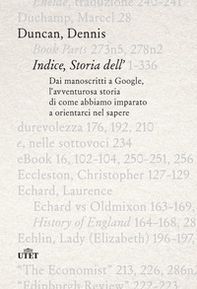 Indice, storia dell'. Dai manoscritti a Google, l'avventurosa storia di come abbiamo imparato a orientarci nel sapere - Librerie.coop