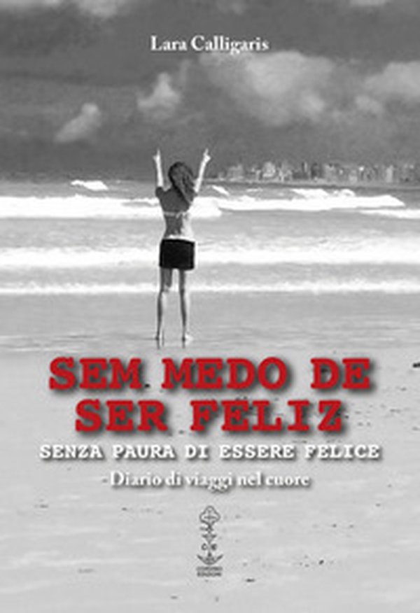 Sem medo de ser feliz. Senza paura di essere felice. Diario di viaggi nel cuore - Librerie.coop Sem medo de ser feliz. Senza paura di essere felice. Diario di viaggi nel cuore - Librerie.coop