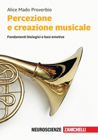 Percezione e creazione musicale. Fondamenti biologici e basi emotive - Librerie.coop