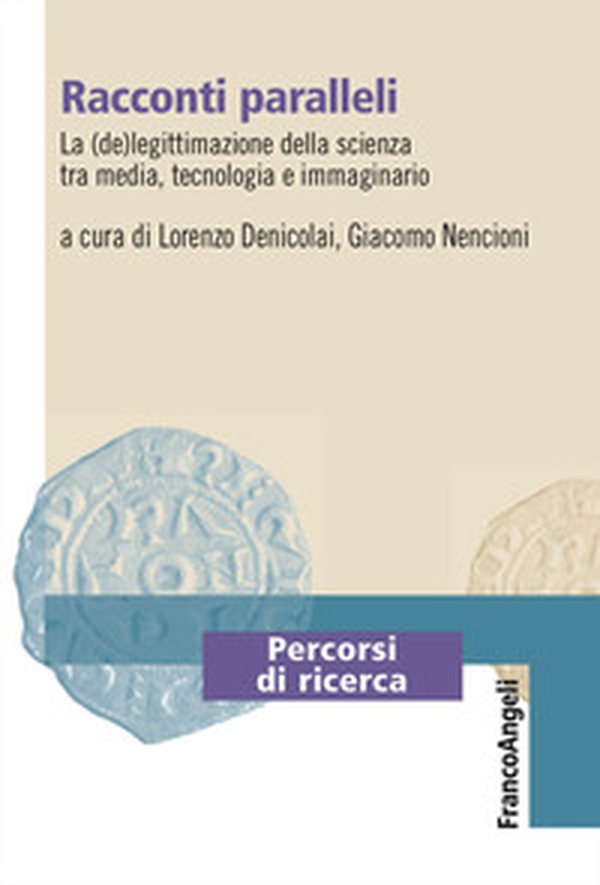 Racconti paralleli. La (de)legittimazione della scienza tra media, tecnologia e immaginario - Librerie.coop Racconti paralleli. La (de)legittimazione della scienza tra media, tecnologia e immaginario - Librerie.coop