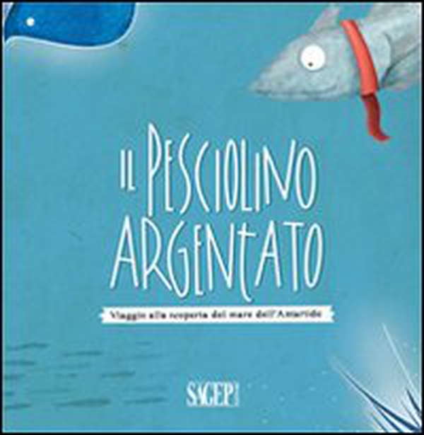 Il pesciolino argentato. Viaggio alla scoperta del mare dell'Artartide - Librerie.coop Il pesciolino argentato. Viaggio alla scoperta del mare dell'Artartide - Librerie.coop