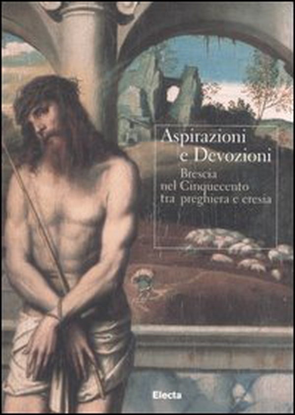 Aspirazioni e devozioni. Brescia nel Cinquecento tra preghiere e eresia. Catalogo della mostra (Brescia, 30 settembre-26 novembre 2006) - Librerie.coop Aspirazioni e devozioni. Brescia nel Cinquecento tra preghiere e eresia. Catalogo della mostra (Brescia, 30 settembre-26 novembre 2006) - Librerie.coop