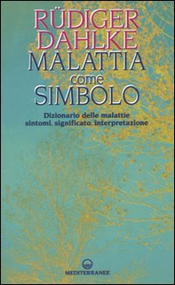 Malattia come simbolo. Dizionario delle malattie. Sintomi, significato, interpretazione - Librerie.coop