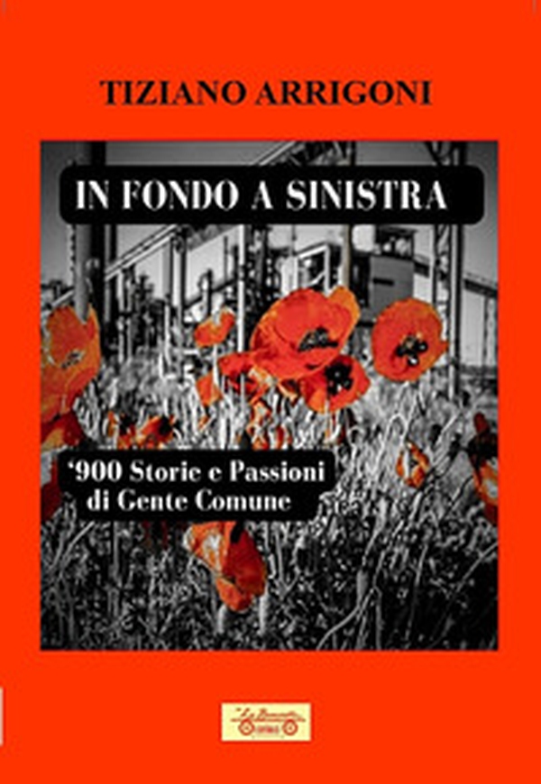 In fondo a sinistra. '900. Storie e passioni di gente comune - Librerie.coop In fondo a sinistra. '900. Storie e passioni di gente comune - Librerie.coop