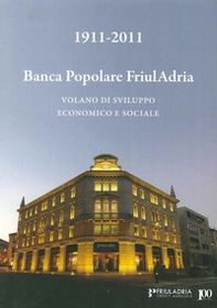 1911-2011. Banca popolare FriulAdria. Volano di sviluppo economico e sociale - Librerie.coop