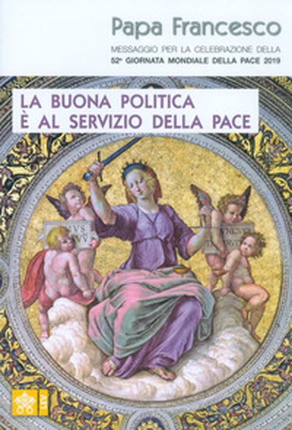 La buona politica è al servizio della pace. Messaggio per la celebrazione della 52ª Giornata mondiale della pace 2019 - Librerie.coop La buona politica è al servizio della pace. Messaggio per la celebrazione della 52ª Giornata mondiale della pace 2019 - Librerie.coop