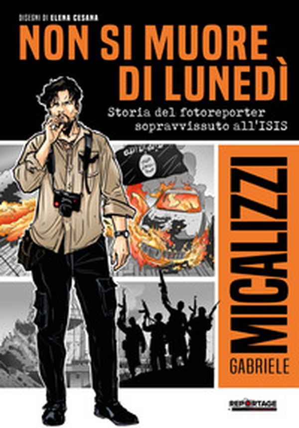 Non si muore di lunedì. Storia del fotoreporter sopravvissuto all'ISIS - Librerie.coop Non si muore di lunedì. Storia del fotoreporter sopravvissuto all'ISIS - Librerie.coop