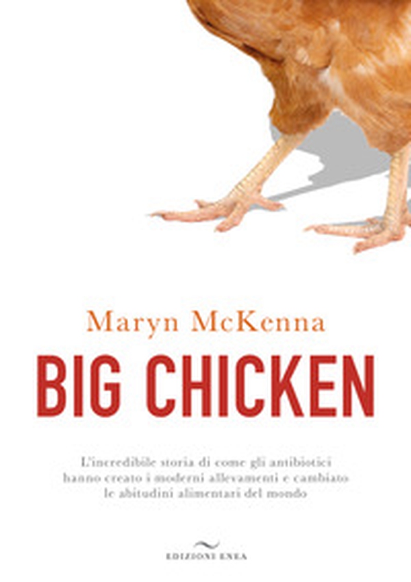 Big chicken. L'incredibile storia di come gli antibiotici hanno creato i moderni allevamenti e cambiato le abitudini alimentari del mondo - Librerie.coop Big chicken. L'incredibile storia di come gli antibiotici hanno creato i moderni allevamenti e cambiato le abitudini alimentari del mondo - Librerie.coop