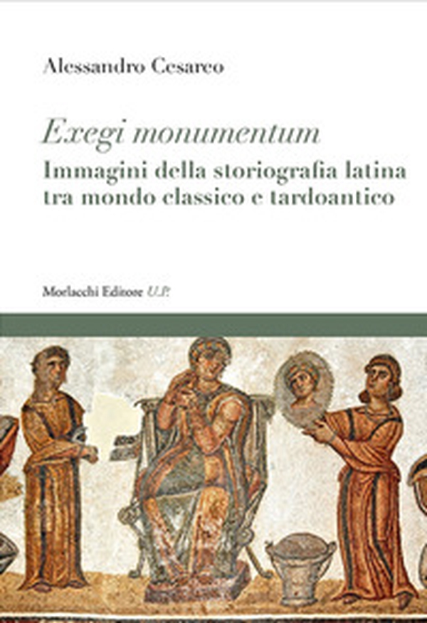 Exegi monumentum. Immagini della storiografia latina tra mondo classico e tardoantico - Librerie.coop Exegi monumentum. Immagini della storiografia latina tra mondo classico e tardoantico - Librerie.coop