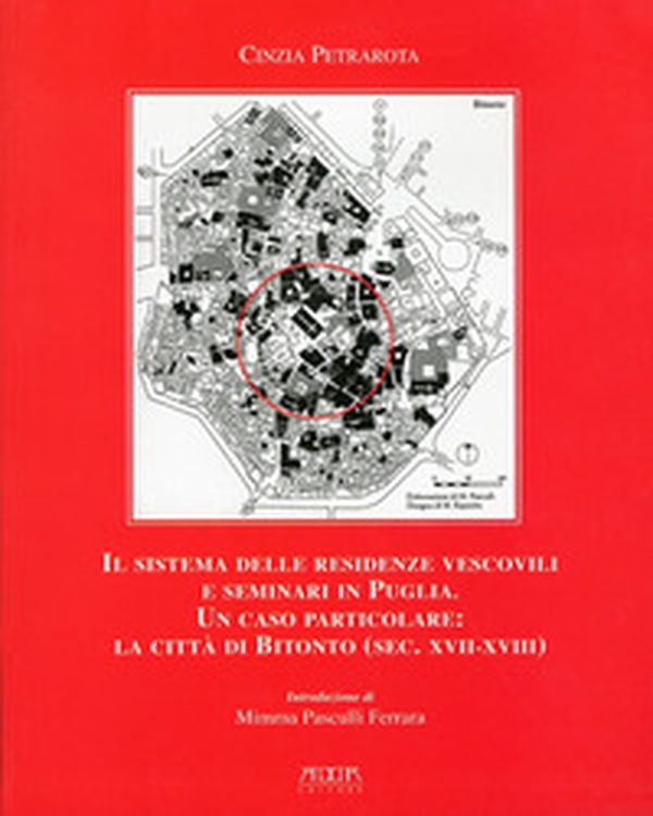 Il sistema delle residenze vescovili e seminari in Puglia. Un caso particolare. La città di Bitonto (sec. XVII-XVIII) - Librerie.coop Il sistema delle residenze vescovili e seminari in Puglia. Un caso particolare. La città di Bitonto (sec. XVII-XVIII) - Librerie.coop