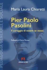 Pier Paolo Pasolini. Il coraggio di essere se stessi - Librerie.coop