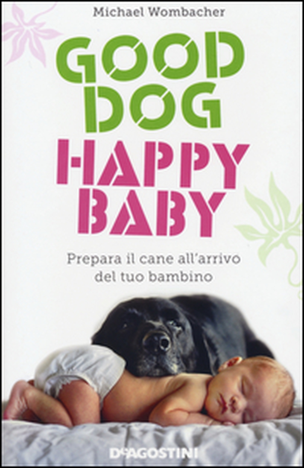 Good dog, happy baby. Prepara il cane all'arrivo del tuo bambino - Librerie.coop Good dog, happy baby. Prepara il cane all'arrivo del tuo bambino - Librerie.coop
