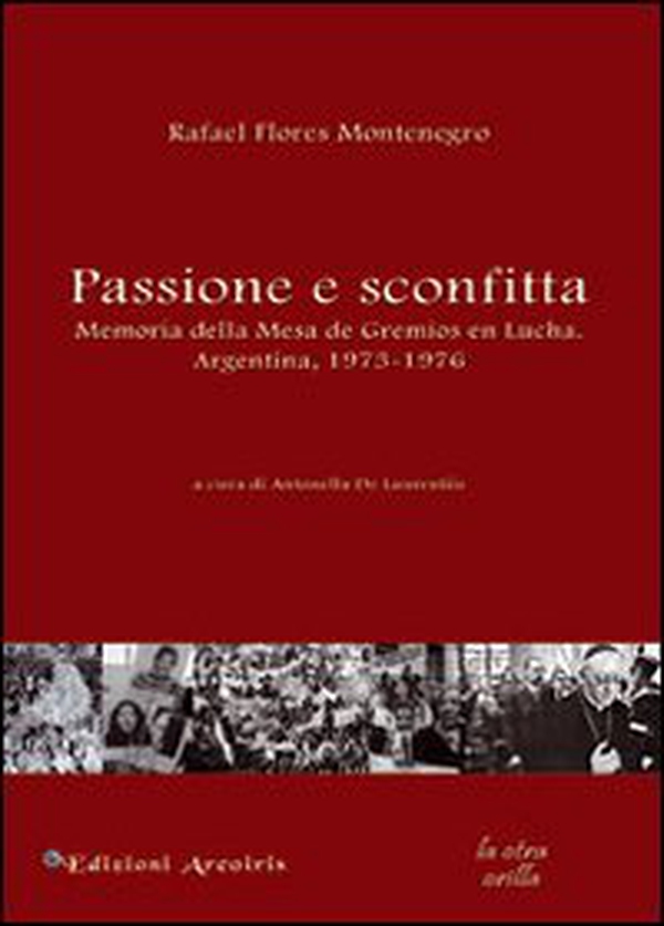 Passione e sconfitta. Memoria della mesa de gremios en lucha. Argentina, 1973-1976 - Librerie.coop Passione e sconfitta. Memoria della mesa de gremios en lucha. Argentina, 1973-1976 - Librerie.coop