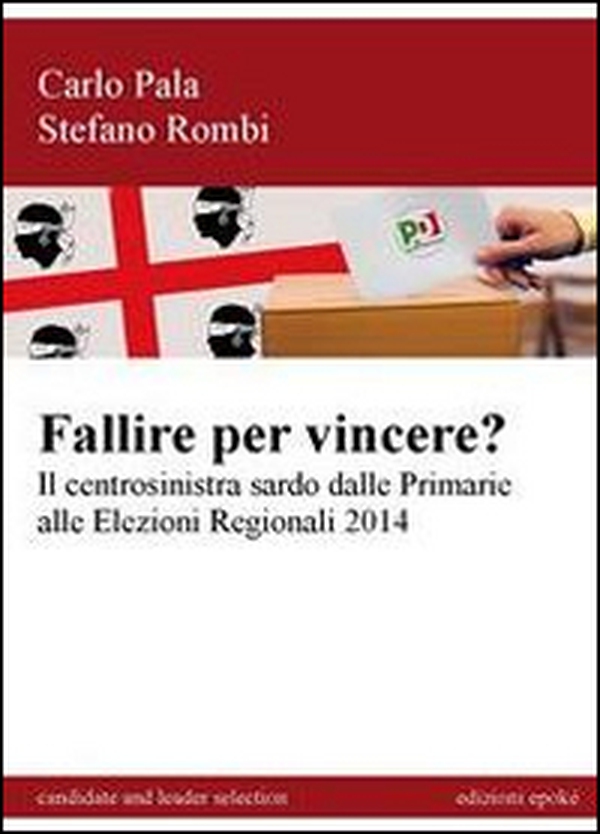 Fallire per vincere? Il centrosinistra sardo dalle primarie alle elezioni regionali 2014 - Librerie.coop Fallire per vincere? Il centrosinistra sardo dalle primarie alle elezioni regionali 2014 - Librerie.coop