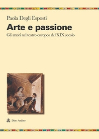 Arte e passione. Gli attori nel teatro europeo del XIX secolo - Librerie.coop