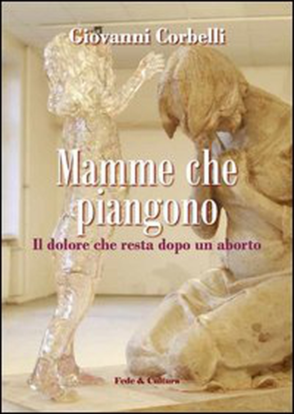 Mamme che piangono. Il dolore che resta dopo un aborto - Librerie.coop Mamme che piangono. Il dolore che resta dopo un aborto - Librerie.coop