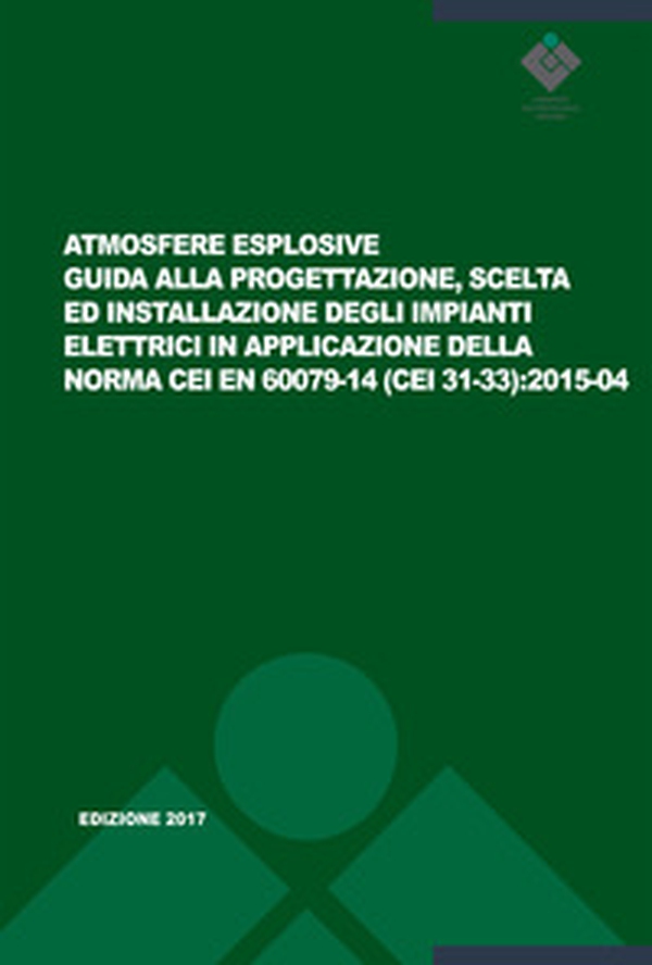 Atmosfere esplosive. Guida alla progettazione, scelta ed installazione degli impianti elettrici in applicazione della norma CEI EN 60079-14 (CEI 31-33):2015-04 - Librerie.coop Atmosfere esplosive. Guida alla progettazione, scelta ed installazione degli impianti elettrici in applicazione della norma CEI EN 60079-14 (CEI 31-33):2015-04 - Librerie.coop