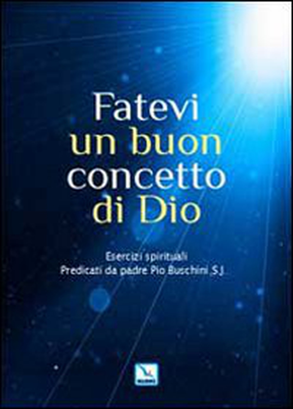 Fatevi un buon concetto di Dio. Esercizi spirituali - Librerie.coop Fatevi un buon concetto di Dio. Esercizi spirituali - Librerie.coop