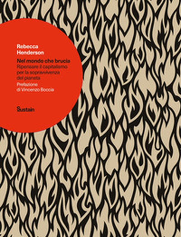Nel mondo che brucia. Ripensare il capitalismo per la sopravvivenza del pianeta - Librerie.coop Nel mondo che brucia. Ripensare il capitalismo per la sopravvivenza del pianeta - Librerie.coop